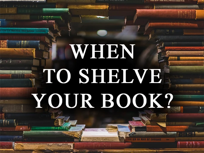 WHEN TO SHELVE YOUR BOOK?